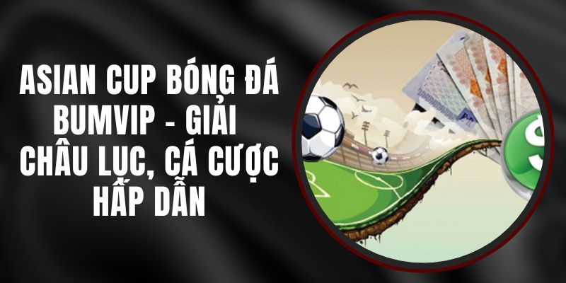 Asian Cup Bóng Đá BUMVIP - Giải Châu Lục, Cá Cược Hấp Dẫn