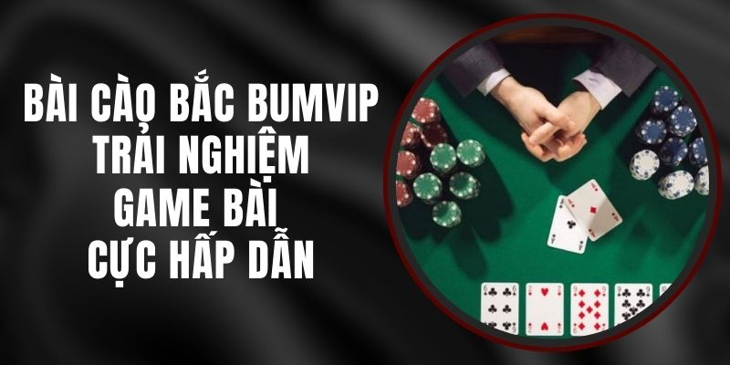 Bài Cào Bắc BUMVIP - Trải Nghiệm Game Bài Cực Hấp Dẫn