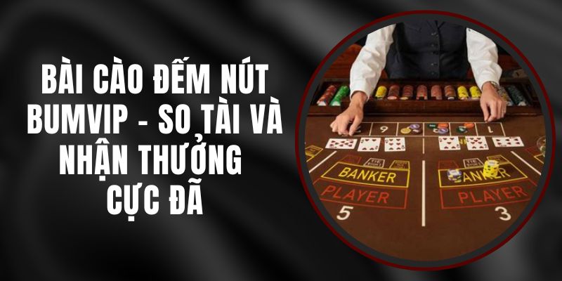 Bài Cào Đếm Nút BUMVIP - So Tài Và Nhận Thưởng Cực Đã