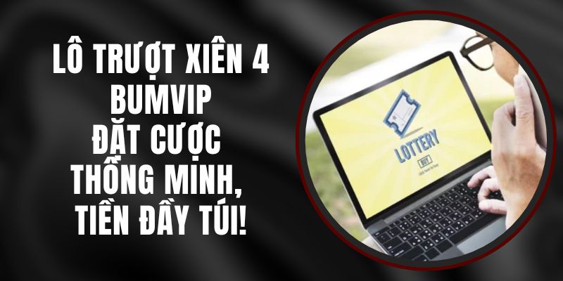 Lô Trượt Xiên 4 BUMVIP – Đặt Cược Thông Minh, Tiền Đầy Túi!