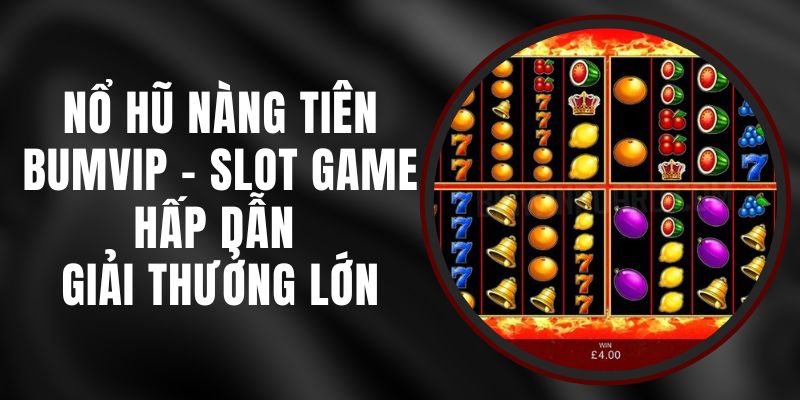 Nổ Hũ Nàng Tiên BUMVIP - Slot Game Hấp Dẫn Giải Thưởng Lớn