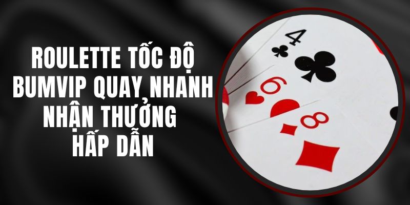 Roulette Tốc Độ BUMVIP - Quay Nhanh, Nhận Thưởng Hấp Dẫn