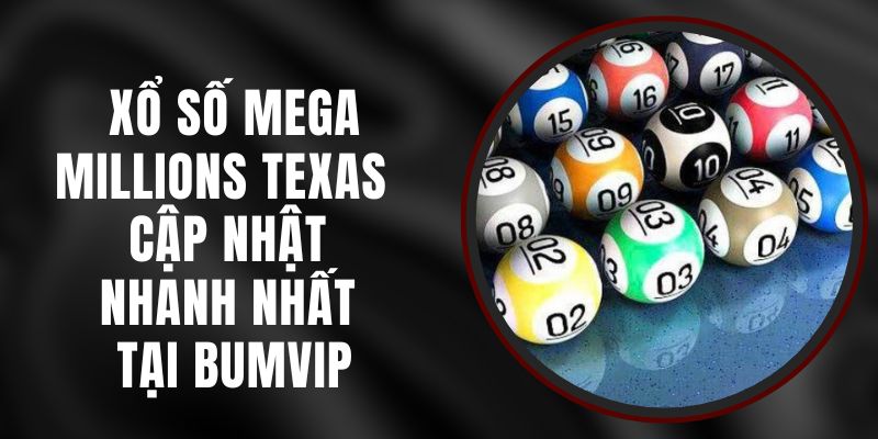 Xổ Số Mega Millions Texas – Cập Nhật Nhanh Nhất Tại BUMVIP