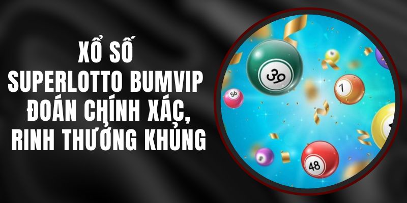 Xổ Số Superlotto BUMVIP - Đoán Chính Xác, Rinh Thưởng Khủng